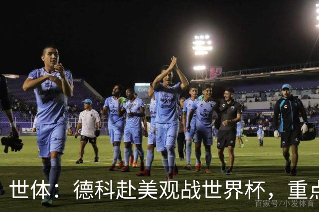 世体：德科赴美观战世界杯，重点关注小蜘蛛以及巴萨国脚