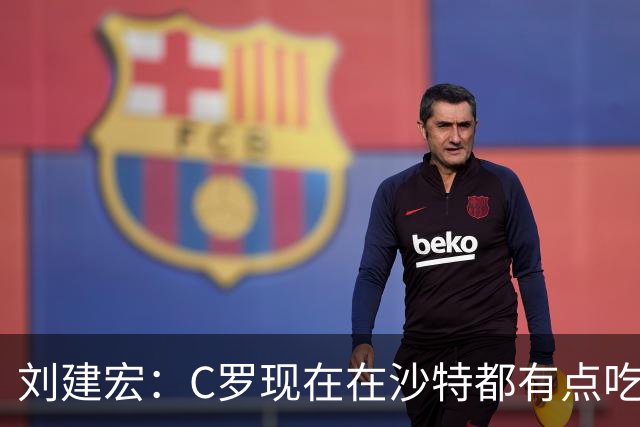 刘建宏：C罗现在在沙特都有点吃力了，他敢让自己替补可能更伟大