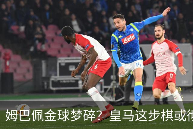 姆巴佩金球梦碎？皇马这步棋或彻底翻盘