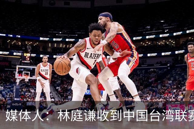 媒体人：林庭谦收到中国台湾联赛球队巨额报价 下赛季去向待定
