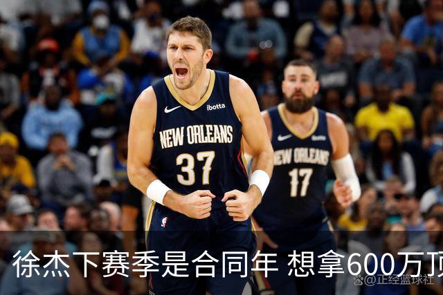 徐杰下赛季是合同年 想拿600万顶薪须打统治力 杜锋离队是利好消息