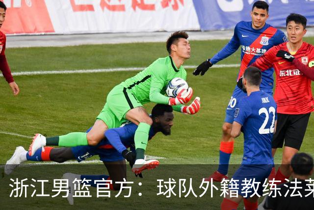 浙江男篮官方：球队外籍教练法莱卡斯将继续担任球队主帅