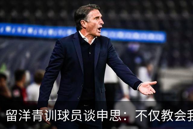 留洋青训球员谈申思：不仅教会我踢球，更影响了我价值观和选择
