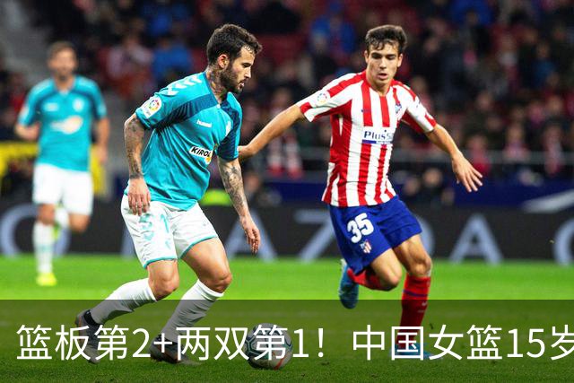 篮板第2+两双第1！中国女篮15岁1米90新星崛起：联手新版李梦冲四强