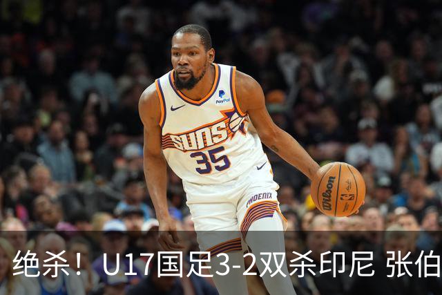绝杀！U17国足3-2双杀印尼 张伯霖造乌龙何思凡传射赵松源破门