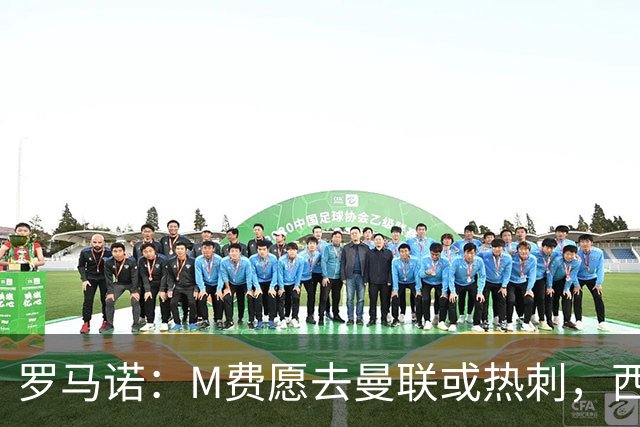 罗马诺：M费愿去曼联或热刺，西汉姆联要求起步价8500万镑