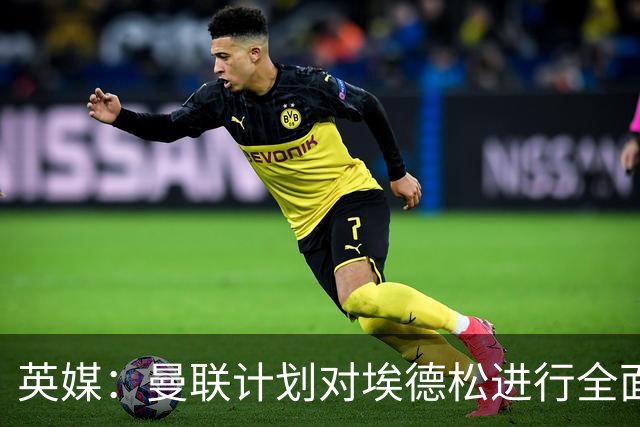 英媒：曼联计划对埃德松进行全面体检，然后再完成转会交易