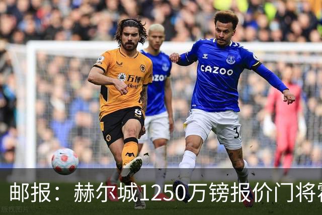 邮报：赫尔城1250万镑报价门将霍尔尼切克，还有意努贝尔、科利尔