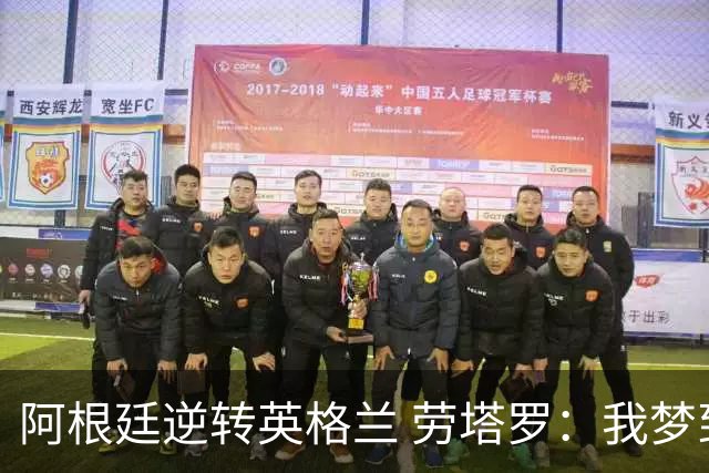 阿根廷逆转英格兰 劳塔罗：我梦到过那个绝杀球
