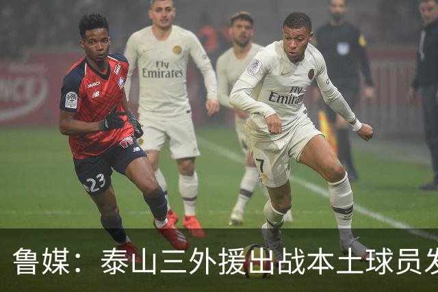 鲁媒：泰山三外援出战本土球员发挥很重要，陈泽仕、李源一缺席