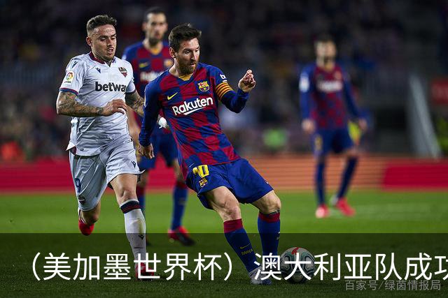 （美加墨世界杯）澳大利亚队成功突围 与美国队携手晋级淘汰赛