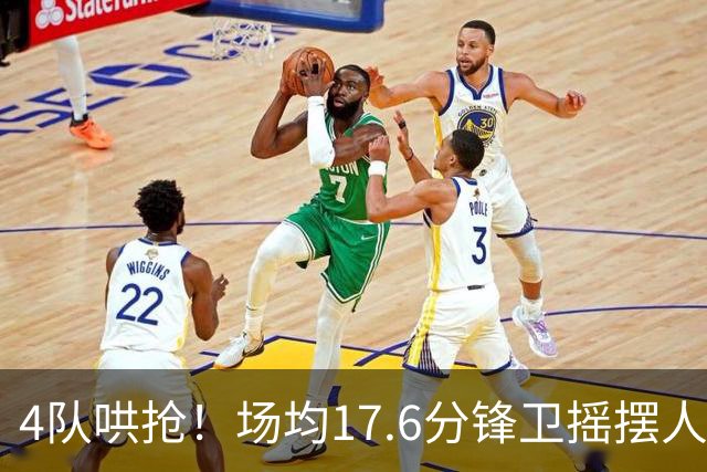 4队哄抢！场均17.6分锋卫摇摆人成香饽饽，快船想留人都难了