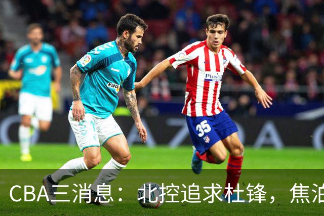 CBA三消息：北控追求杜锋，焦泊乔乘人之危，朱芳雨吃回头草